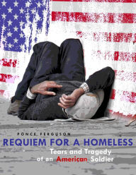 Requiem for a Homeless: Tears and Tragedy of an American Soldier Ponce Ferguson Author