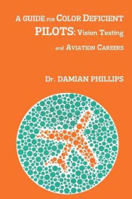 A Guide for Color Deficient Pilots: Vision Testing and Aviation Careers - Damian Phillips