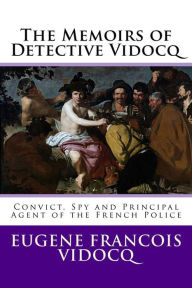 The Memoirs of Detective Vidocq: Convict, Spy and Principal Agent of the French Police Eugène François Vidocq Author
