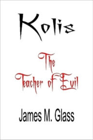Kolis, The Teacher of Evil - James M. Glass