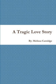 A Tragic Love Story - melissa camidge