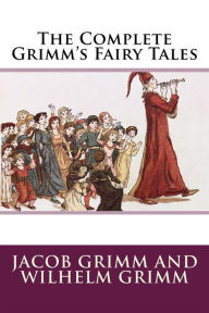 The Complete Grimm's Fairy Tales Wilhelm Grimm Author