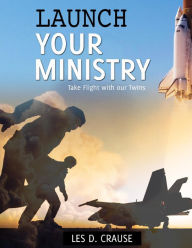 Launch Your Ministry - Les D. Crause
