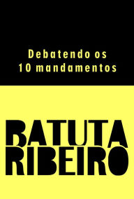 Debatendo os 10 mandamentos - Batuta Ribeiro