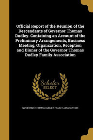 Official Report of the Reunion of the Descendants of Governor Thomas Dudley. Containing an Account of the Preliminary Arrangements, Business Meeting, -  Governor Thomas Dudley Family Associatio, Paperback