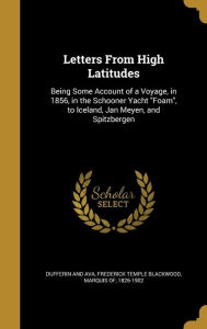 Letters from High Latitudes: Being Some Account of a Voyage, in 1856, in the Schooner Yacht Foam, to Iceland, Jan Meyen, and Spitzbergen