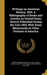 Writings on American History 1903. A Bibliography of Books and Articles on United States History Published During the Year 1903 With Some Memoranda