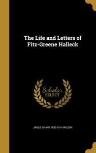 The Life and Letters of Fitz-Greene Halleck - James Grant 1832-1914 Wilson