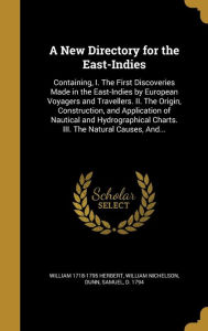 A New Directory for the East-Indies: Containing, I. the First Discoveries Made in the East-Indies by European Voyagers and Travellers. II. the Origi - Samuel D. 1794 Dunn