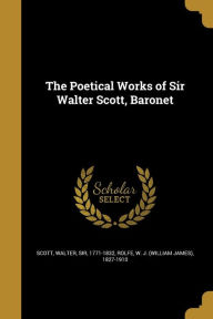 The Poetical Works of Sir Walter Scott, Baronet Walter Sir 1771-1832 Scott Created by