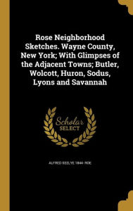 9781371518097 - Alfred Seelye 1844- Roe: Rose Neighborhood Sketches. Wayne County, New York; With Glimpses of the Adjacent Towns; Butler, Wolcott, Huron, Sodus, Lyons and - Book