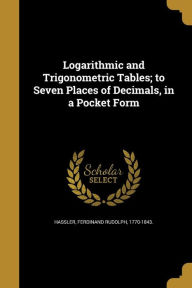 9781371518745 - Ferdinand Rudolph 1770-1843 Hassler: Logarithmic and Trigonometric Tables; To Seven Places of Decimals, in a Pocket Form - Book