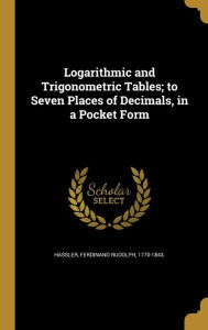 9781371518776 - Ferdinand Rudolph 1770-1843 Hassler: Logarithmic and Trigonometric Tables; To Seven Places of Decimals, in a Pocket Form - Book