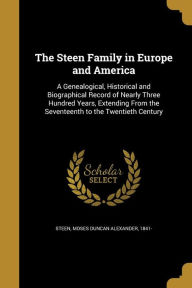 9781371518837 - Moses Duncan Alexander 1841- Steen: The Steen Family in Europe and America: A Genealogical, Historical and Biographical Record of Nearly Three Hundred Years, Extendin - Book