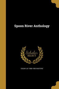 Spoon River Anthology - Edgar Lee 1868-1950 Masters