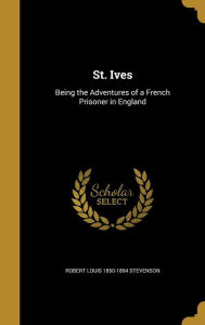 St. Ives: Being the Adventures of a French Prisoner in England - Robert Louis 1850-1894 Stevenson