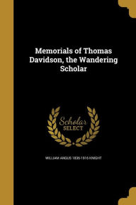 Memorials of Thomas Davidson, the Wandering Scholar - William Angus 1836-1916 Knight