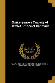 Shakespeare's Tragedy of Hamlet, Prince of Denmark - Homer B. (Homer Baxter) 1829-1 Sprague
