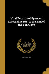 Vital Records of Spencer, Massachusetts, to the End of the Year 1849 - Mass Spencer
