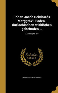 Johan Jacob Reinhards Marggravl. Baden-Durlachischen Wirklichen Geheimden ...; 2, Pts. 5-8