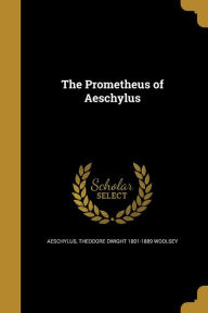 The Prometheus of Aeschylus - Theodore Dwight 1801-1889 Woolsey