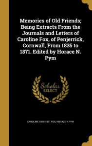 Memories of Old Friends; Being Extracts From the Journals and Letters of Caroline Fox, of Penjerrick, Cornwall, From 1835 to 1871.