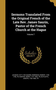 Sermons Translated From the Original French of the Late Rev. James Saurin Pastor of the French Church at the Hague; Volume 7 Hardcover | Indigo Chapte