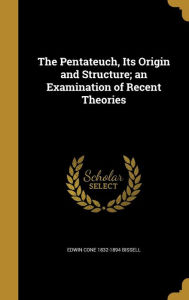 The Pentateuch, Its Origin and Structure; An Examination of Recent Theories - Edwin Cone 1832-1894 Bissell