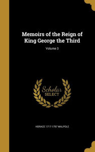 Memoirs of the Reign of King George the Third; Volume 3 - Horace 1717-1797 Walpole
