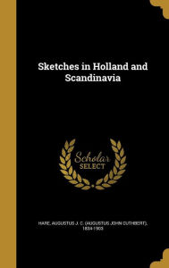 Sketches in Holland and Scandinavia - Augustus J. C. (Augustus John Cuth Hare