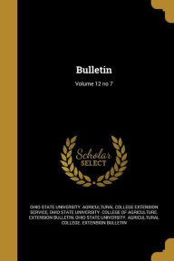 Bulletin; Volume 12 No 7 -  Ohio State University Agricultural Coll, Paperback