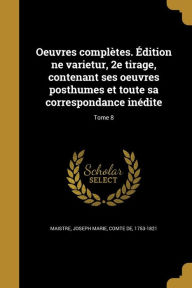 Oeuvres Completes. Edition Ne Varietur, 2e Tirage, Contenant Ses Oeuvres Posthumes Et Toute Sa Correspondance Inedite; Tome 8