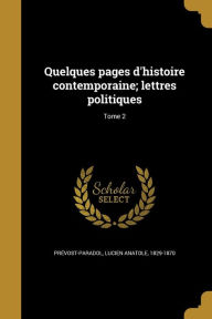 Quelques Pages D'Histoire Contemporaine; Lettres Politiques; Tome 2 - Lucien Anatole 1829-1 Prevost-Paradol