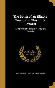 The Spirit of an Illinois Town and The Little Renault by Mary Hartwell 1847-1902 Catherwood Hardcover | Indigo Chapters