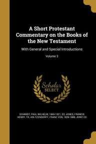 A Short Protestant Commentary on the Books of the New Testament: With General and Special Introductions; Volume 3 - Paul Wilhelm 1845-1921 ed Schmidt
