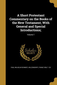 A Short Protestant Commentary on the Books of the New Testament, With General and Special Introductions;; Volume 1 - Paul Wilhelm Schmidt