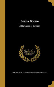 Lorna Doone: A Romance of Exmoor R D (Richard Doddridge) 18 Blackmore Created by