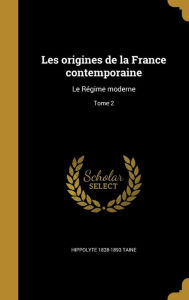 Les origines de la France contemporaine: Le Régime moderne; Tome 2