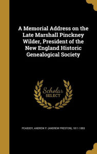 A Memorial Address on the Late Marshall Pinckney Wilder, President of the New England Historic Genealogical Society - Andrew P. (Andrew Preston) 181 Peabody