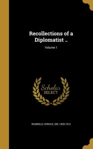 Recollections of a Diplomatist ..; Volume 1 - Horace Sir Rumbold 1829-1913
