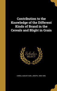 Contribution to the Knowledge of the Different Kinds of Brand in the Cereals and Blight in Grain by August Karl Joseph 1809-1849. Corda Hardcover | In