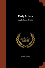 Early Britain: Anglo-Saxon Britain - Grant Allen