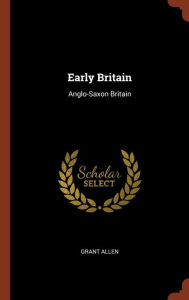 Early Britain: Anglo-Saxon Britain - Grant Allen