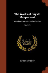 The Works of Guy de Maupassant: Monsieur Parent and Other Stories; Volume 2 - Guy de Maupassant