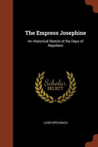 9781374854291 - Luise MYhlbach: The Empress Josephine: An Historical Sketch of the Days of Napoleon - Book
