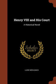 9781374854338 - Luise Mühlbach: Henry VIII and His Court: A Historical Novel - Book