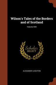 Wilson's Tales of the Borders and of Scotland; Volume XXII - Alexander Leighton