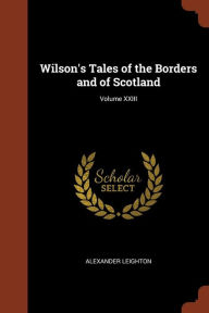 Wilson's Tales of the Borders and of Scotland; Volume XXIII - Alexander Leighton