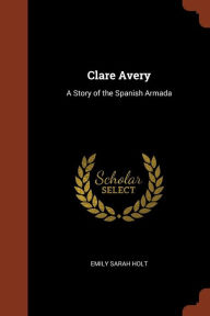 Clare Avery: A Story of the Spanish Armada - Emily Sarah Holt