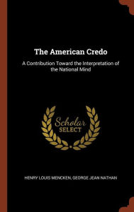 The American Credo: A Contribution Toward the Interpretation of the National Mind - H. L. Mencken